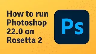 How to run Photoshop 22.0 on Rosetta