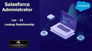 Lec - 12 Salesforce Lookup Relationship | Salesforce Administrator  Beginner to Expert
