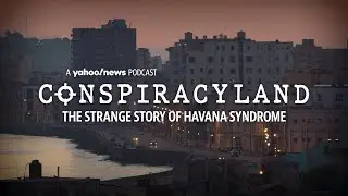 Conspiracyland: The Strange Story of Havana Syndrome