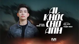 AI KHÓC CHO ANH || THUẬN MINH x CẦN VINH || OFFICIAL MUSIC VIDEO
