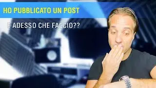 HO FATTO UN POST E ADESSO CHE FACCIO?