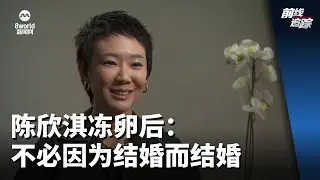 前线追踪｜陈欣淇冻卵后：不必因为结婚而结婚