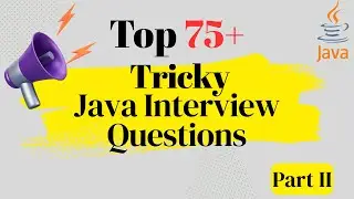 Top - 75+ Tricky Java Interview Questions - Part 2. You Must Know to Crack Your Next Interview!