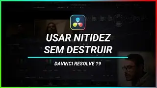 Davinci Resolve 19 - Como adicionar nitidez sem destruir a imagem