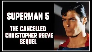 SUPERMAN 5 - The Cancelled Christopher Reeve Sequel