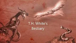 T.H. WHITE’S BESTIARY (1954), MEDIEVAL MONSTER MANUAL, Narrated