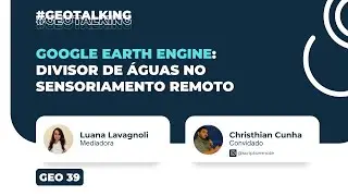 GEO 39 - Google Earth Engine (GEE): divisor de águas no sensoriamento remoto #GEOTALKING