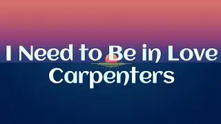 I Need to Be in Love Song by Carpenters