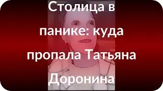 Столица в панике: куда пропала Татьяна Доронина