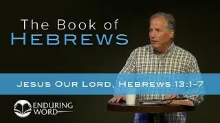 Jesus Our Lord - Hebrews 13:1-7