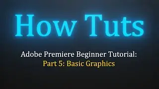 Adobe Premiere Beginner Tutorial Part 5 - Basic Motion Graphics