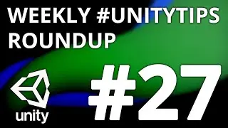 Unity3d Tip Weekly Roundup #27