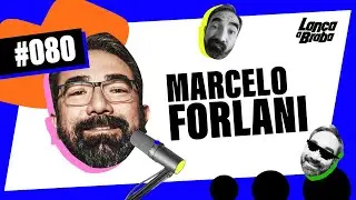 Marcelo Forlani | Podcast Lança a Braba #080