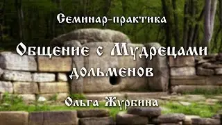 Ольга Журбина, семинар-практика "Общение с Мудрецами дольменов"