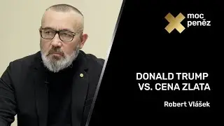 Moc peněz #19 – Donald Trump vs, cena zlata
