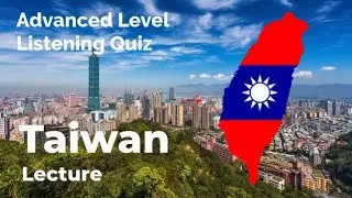 Taiwan - Listening Quiz Practice for Advanced Learners of English + Free Printable Quiz