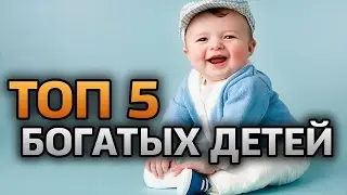 ТОП 5 самые богатые дети планеты / X-Planet Channel