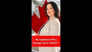 Як отримати PR в Канаді після CUAET? Імміграція в Канаду. Віза в Канаду.