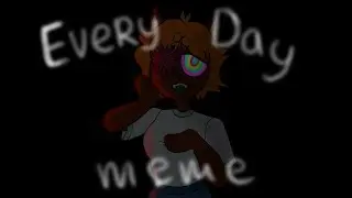 Every day | meme |