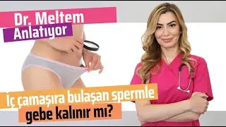 İç Çamaşıra Bulaşan Spermle Gebe Kalınır Mı? (Dr.Meltem Anlatıyor)