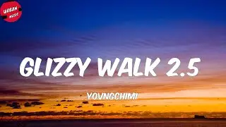 YOVNGCHIMI - Glizzy Walk 2.5 (Letra/Lyrics)