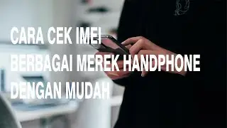 CARA CEK IMEI BERBAGAI MEREK HANDPHONE DENGAN MUDAH