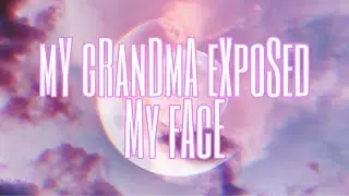 My grandma accidentally exposed my face-