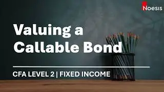 CFA Level 2 | Fixed Income: Valuing a Callable Bond