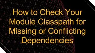 How to Check Your Module Classpath for Missing or Conflicting Dependencies