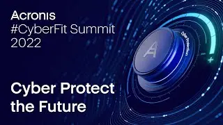 Service Providers Learn To Profitably Cyber Protect The Future At The Acronis #CyberFit Summit 2022