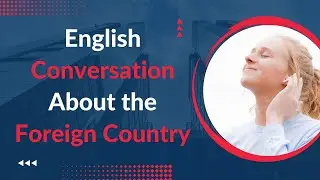 English Conversation About The Foreign Country | Real English Conversations Listening Practices
