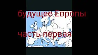 Альтернативное будущее Европы  часть 1  (ЧИТАТЬ ОПИСАНИЕ )