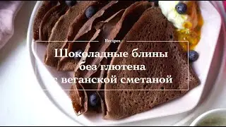 ШОКОЛАДНЫЕ БЛИНЫ С ВЕГАНСКОЙ СМЕТАНОЙ БЕЗ ГЛЮТЕНА | Постные рецепты