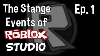 The Strange Events of ROBLOX Studio - Ep. 1