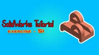 SolidWorks Tutorial - February 2021 - Exercise - 51 - Part 01