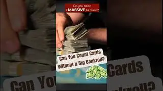 Do you need a huge bankroll to count cards?