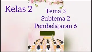 Kelas 2 Tema 3 Subtema 2 pembelajaran 6