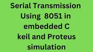 Serial Trammnsmission using 8051 in embedded C (keil and proteus simulation)