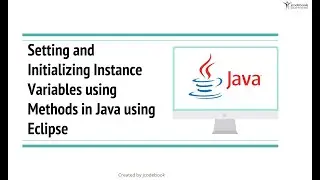 #4 Setting and Initializing Instance Variables using Methods in Java using Eclipse