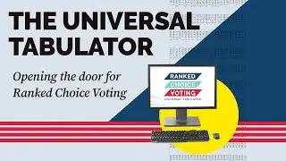 The RCV Universal Tabulator: Opening the Door for Ranked Choice Voting