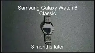 Samsung watch 6 classic 3 months later