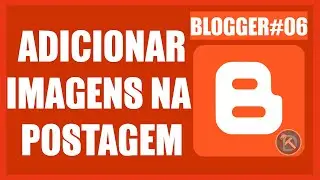 Curso Blogger 006 - Como adicionar Fotos e Imagens nas Postagens