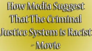 How Media Suggest That The Criminal Justice System is Racist - Movie