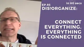Dis!Organize. Ep. 93: Connect Everything. Everything  Is Connected.