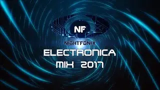 Nightfonix | Electronica Mix 2017