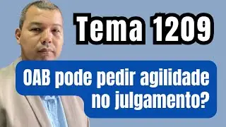 Tema 1209: OAB pode pedir agilidade no julgamento?