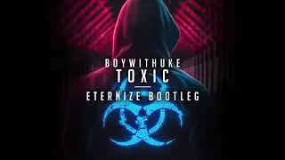 BoyWithUke - Toxic (Eternize Bootleg)