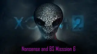 XCOM2 - Nonsense and BS Mission 6