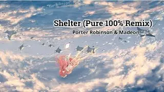❤︎Porter Robinson & Madeon ⇢ Shelter (Pure 100% Remix)