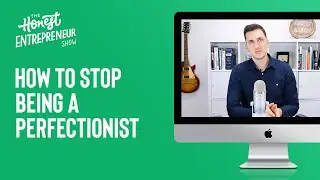 How to Stop Being a Perfectionist